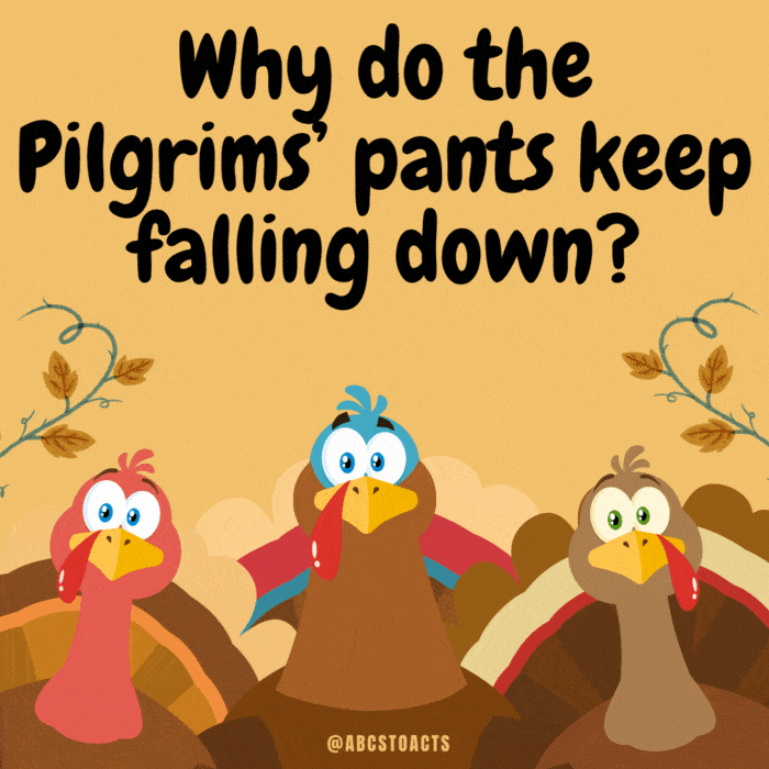 Thanksgiving jokes  Why do pilgrims' pants fall down? They wear their belt  buckle on their hat! — Learn Funny Jokes